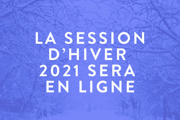 La session d’hiver 2021 sera en ligne